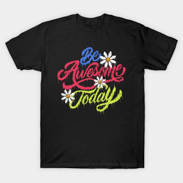 Be awesome today flower T-Shirt by ARTSYILA